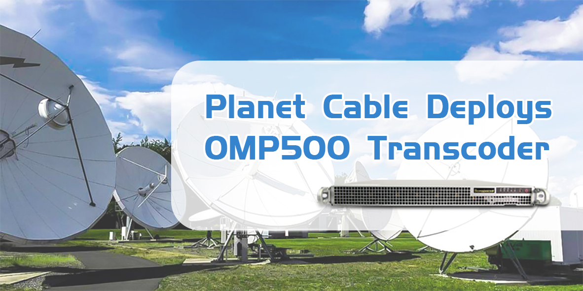 Planet Cable Deploys OMP500 Transcoder